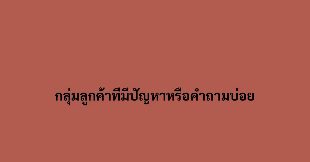 กลุ่มลูกค้าที่มีปัญหาหรือคำถามบ่อย