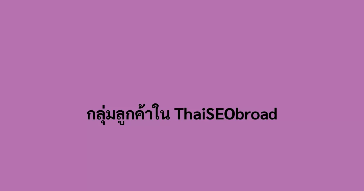 ลูกค้าที่อยู่ในกลุ่ม ThaiSEObroad