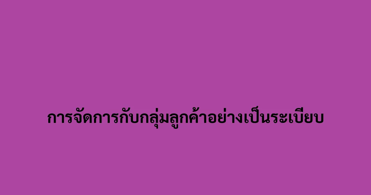 การจัดการกับกลุ่มลูกค้าอย่างเป็นระเบียบ