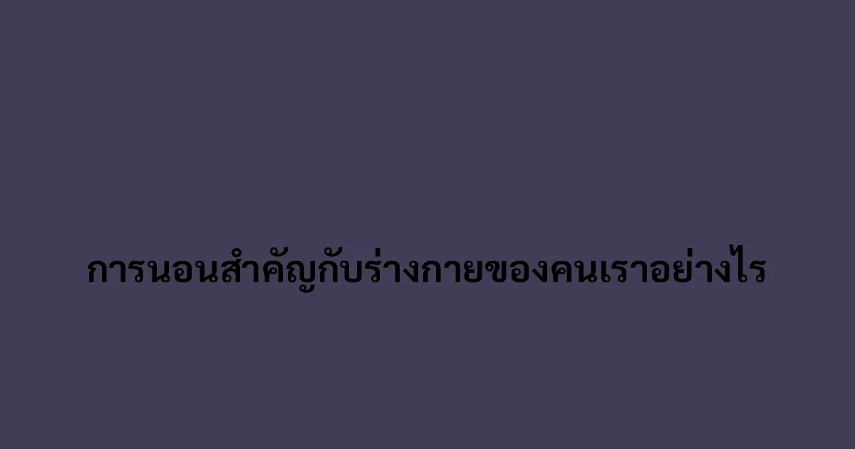 การนอนสำคัญกับร่างกายของคนเราอย่างไร