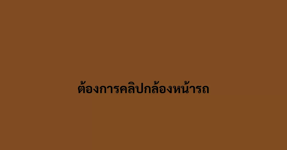 ต้องการคลิปกล้องหน้ารถ