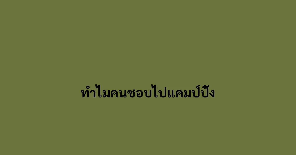 ทำไมคนชอบไปแคมป์ปิ้ง