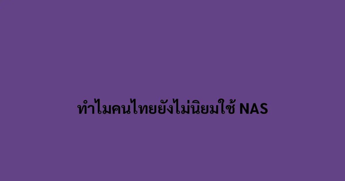 ทำไมคนไทยยังไม่นิยมใช้ NAS