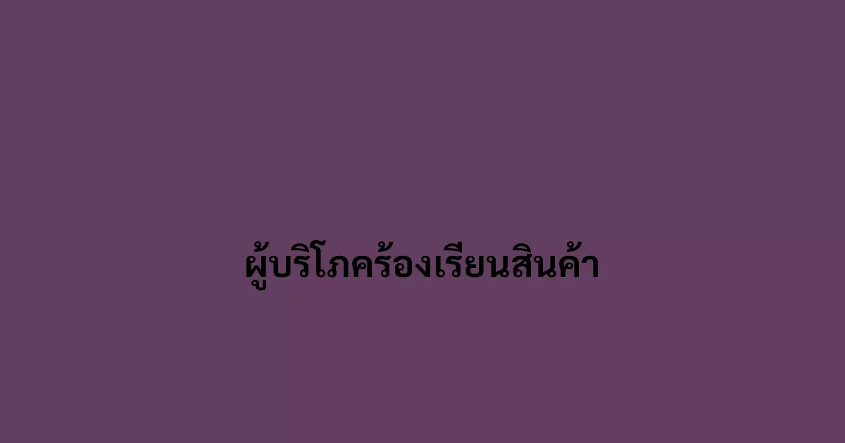 ผู้บริโภค สามารถร้องเรียนสินค้าได้ไหม