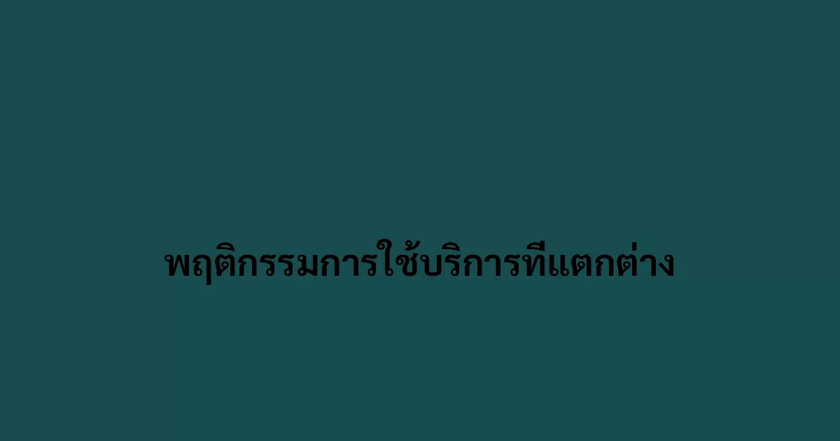 พฤติกรรมการใช้บริการที่แตกต่าง