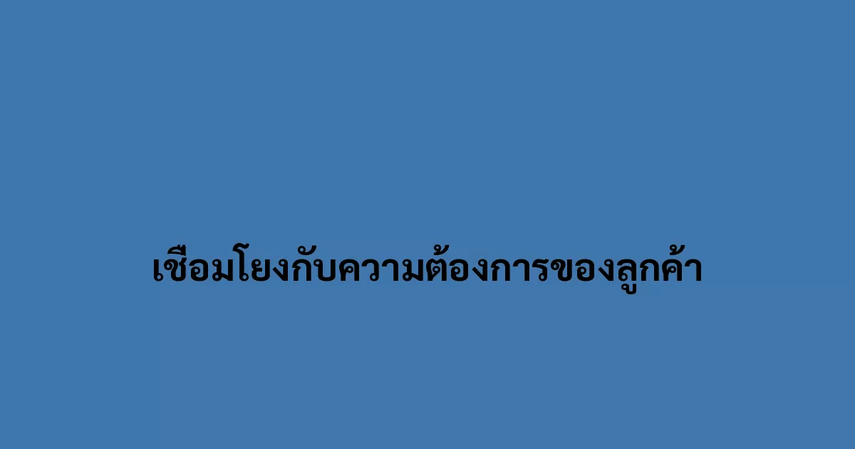 เชื่อมโยงกับความต้องการของลูกค้า