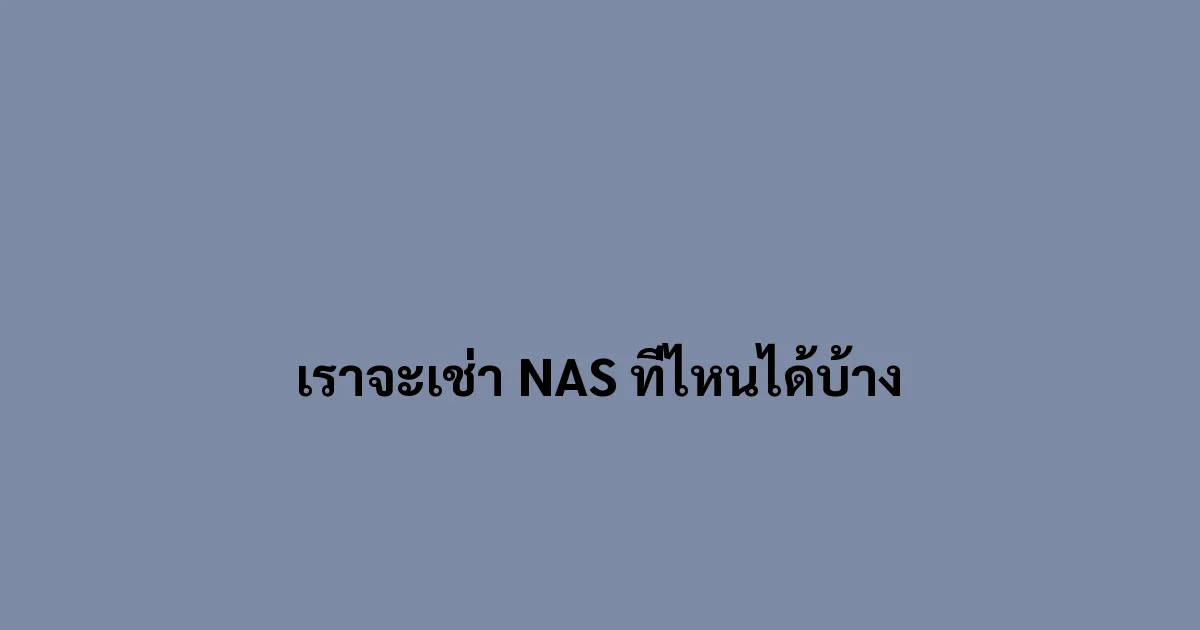 เราจะเช่า NAS ที่ไหนได้บ้าง