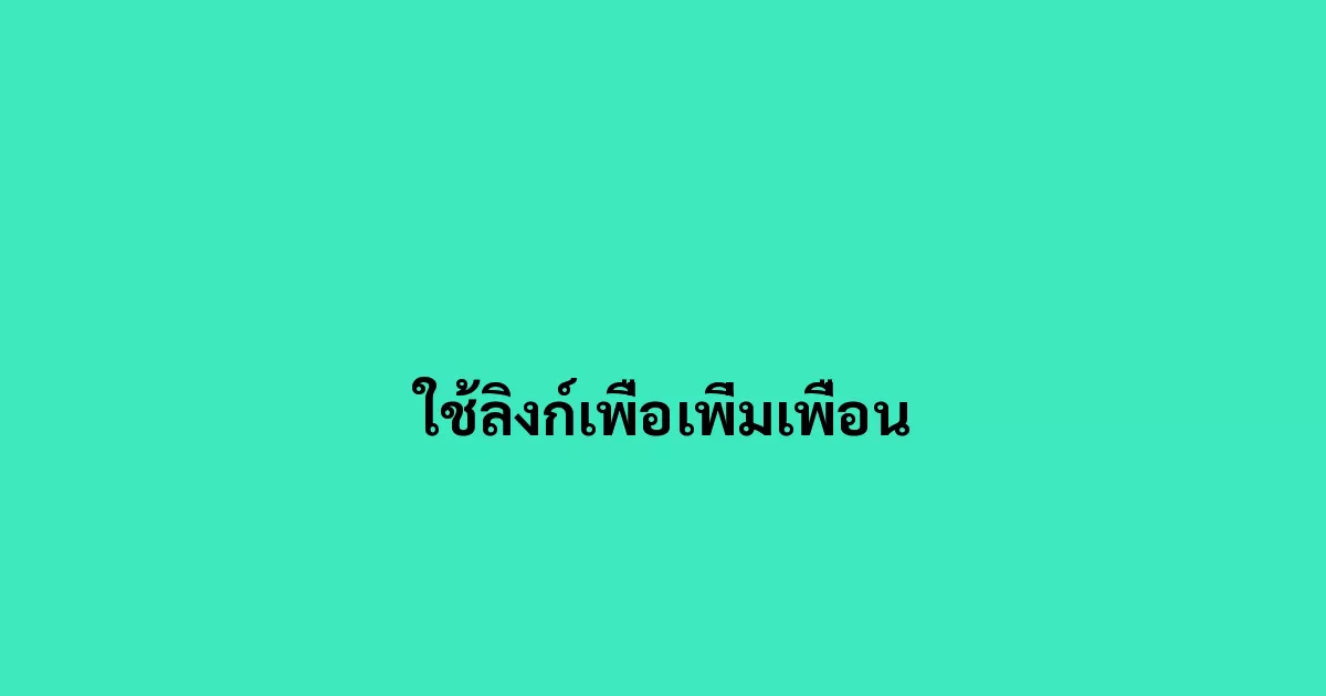 ใช้ลิงก์เพื่อเพิ่มเพื่อน